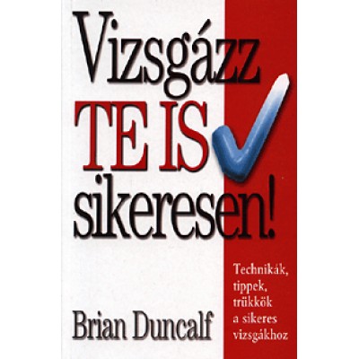 Brian Duncalf: Vizsgázz te is sikeresen! - Technikák, tippek, trükkök a sikeres vizsgákhoz