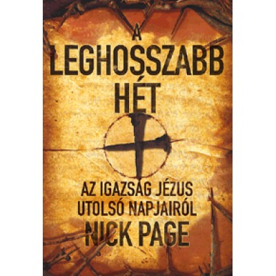 Nick Page: A leghosszabb hét - Az igazság Jézus utolsó napjairól