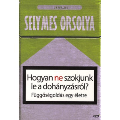 Selymes Orsolya: Hogyan ne szokjunk le a dohányzásról? - Függőségoldás egy életre