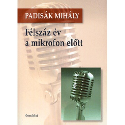 Padisák Mihály: Félszáz év a mikrofon előtt