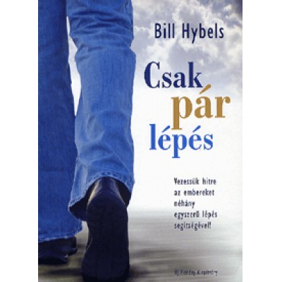 Bill Hybels: Csak pár lépés - Vezessük hitre az embereket néhány egyszerű lépés segítségével!