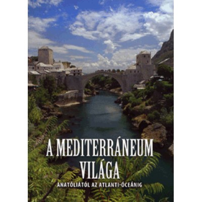 Mánfai György: A Mediterráneum világa - Anatóliától az Atlanti-óceánig