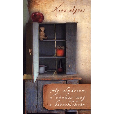 Kern Ágnes: Az almárium, a vánkos meg a baracklekvár - 25 novella