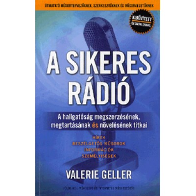 Valerie Geller: A sikeres rádió - A hallgatóság megszerzésének, megtartásának és növelésének titkai