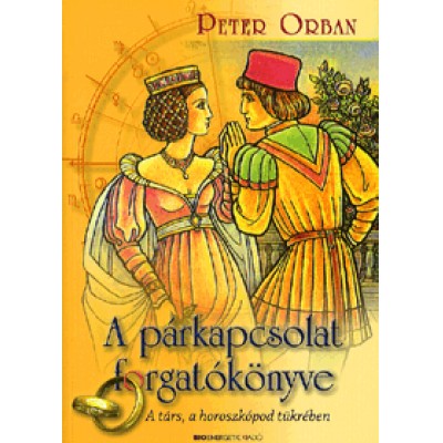 Peter Orban: A párkapcsolat forgatókönyve - A társ, a horoszkópod tükrében