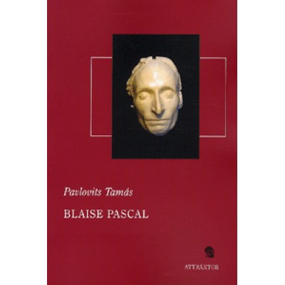 Pavlovits Tamás: Blaise Pascal - A természettudománytól a vallási apológiáig