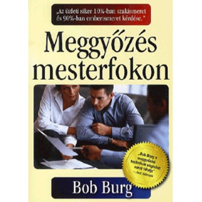 Bob Burg: Meggyőzés mesterfokon