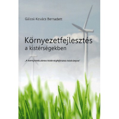 Gálosi-Kovács Bernadett: Környezetfejlesztés a kistérségekben - A környezettudatos kistérségfejlesztés kézikönyve