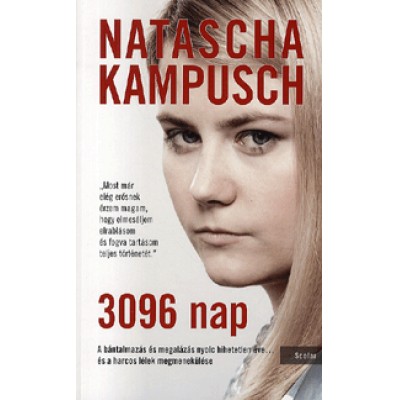 Natascha Kampusch: 3096 nap - A bántalmazás és megalázás nyolc hihetetlen éve... és a harcos lélek megmenekülése