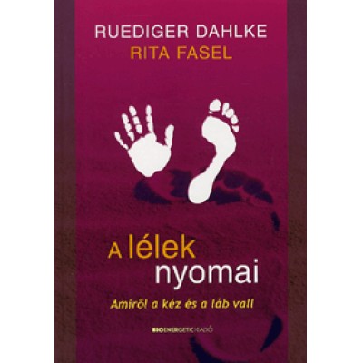 Ruediger Dahlke, Rita Fasel: A lélek nyomai - Amiről a kéz és a láb vall