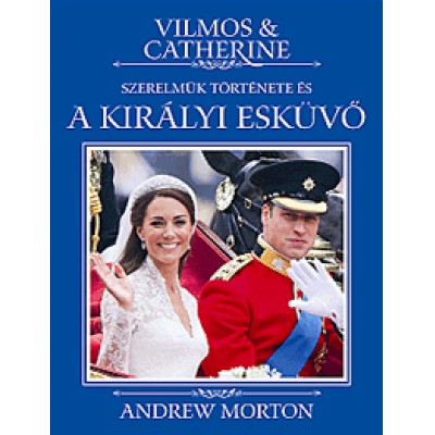 Andrew Morton: Vilmos & Catherine - Szerelmük története és a királyi esküvő