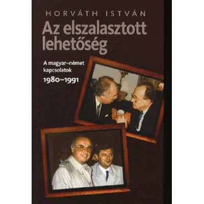Horváth István: Az elszalasztott lehetőség A magyar-német kapcsolatok 1980-1991