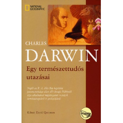 Charles Darwin: Egy természettudós utazásai - Napló az R. A. Fritz Roy kapitány parancsnoksága alatt álló Beagle földkörüli útja alkalmával meglátogatott országok természetrajzáról és geológiájáról