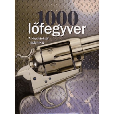 1000 lőfegyver - A kezdetektől napjainkig