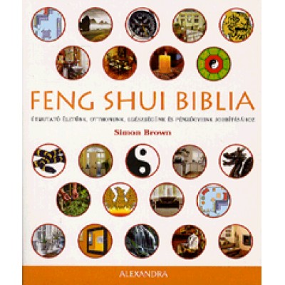 Simon Brown: Feng shui biblia - Útmutató életünk, otthonunk, egészségünk és pénzügyeink jobbításához