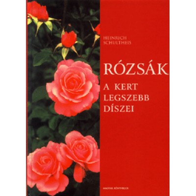 Heinrich Schultheis: Rózsák - A kert legszebb díszei