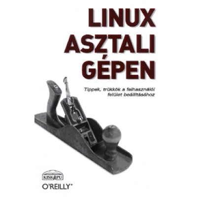 Nicholas Petreley, Jono Baco: Linux asztali gépen - Tippek, trükkök a felhasználói felület beállításához