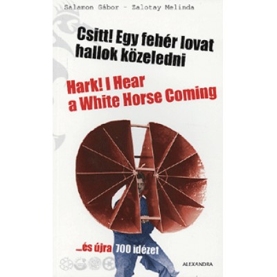 Salamon Gábor;  Zalotay Melinda: Csitt! Egy fehér lovat hallok közeledni / Hark! I Hear a White Horse Coming - ...és újra 700 idézet