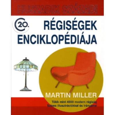 Martin Miller: Huszadik századi régiségek enciklopédiája - Több mint 4000 modern régiség színes illusztrációkkal és irányárral