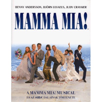 Benny Andersson, Björn Ulvaeus, Judy Craymer: Mamma Mia! - A Mamma Mia! musical és az ABBA dalainak története