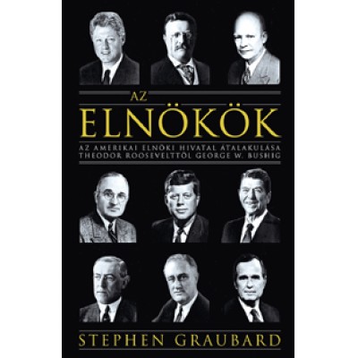 Stephen Graubard: Az elnökök - Az Amerikai Elnöki Hivatal átalakulása Theodor Roosevelttől George W. Bushig