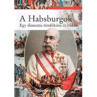 Elvira Marinelli: A Habsburgok - Egy dinasztia tündöklése és bukása