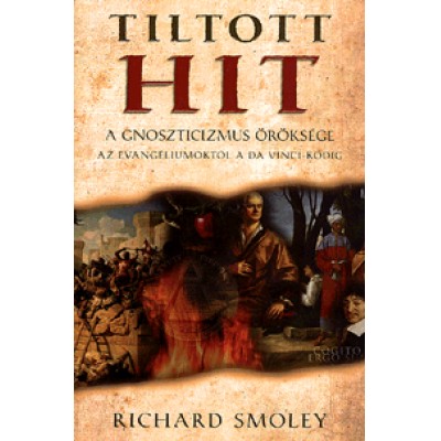 Richard Smoley: Tiltott hit - A gnoszticizmus öröksége - Az evangéliumoktól a Da Vinci kódig