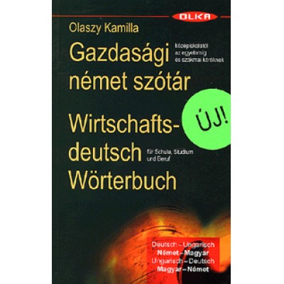 Olaszy Kamilla: Gazdasági német szótár / Wirtschaftsdeutsch Wörterbuch - Középiskolától az egyetemig és szakmai köröknek / Für Schule, Studium und Beruf