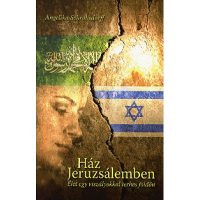 Angelika Schrobsdorff: Ház Jeruzsálemben - Élet egy viszályokkal terhes földön