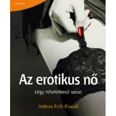 Helene Frith Power: Az erotikus nő - Légy hihetetlenül szexi!