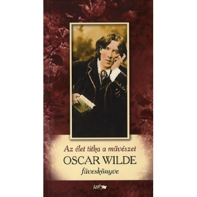 Oscar Wilde: Az élet titka a művészet - Oscar Wilde füveskönyve