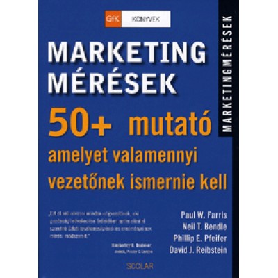 Paul W. Farris, Neil T. Bendle, Phillip E. Pfeifer, David J. Reibstein: Marketingmérések - 50+ mutató amelyet valamennyi vezetőnek ismernie kell
