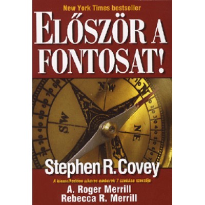 Stephen R. Covey, A. Roger Merrill, Rebeca R. Merrill: Először a fontosat! - Élni, szeretni, tanulni, maradandót alkotni