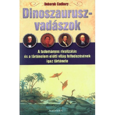 Deborah Cadbury: Dinoszauruszvadászok - A tudományos rivalizálás és a történelem előtti világ felfedezésének igaz története