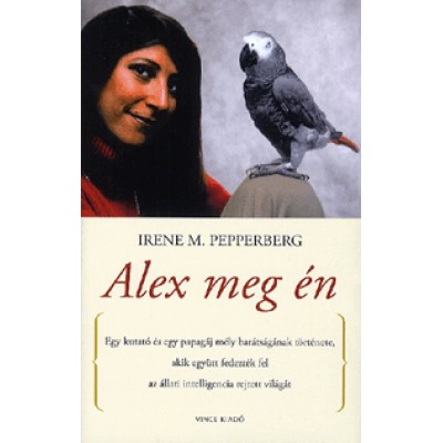 Irene M. Pepperberg: Alex meg én - Egy kutató és egy papagáj mély barátságának története, akik együtt fedezték fel az állati intelligencia rejtett világát