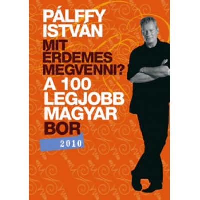 Pálffy István: Mit érdemes megvenni? - A 100 legjobb magyar bor 2010