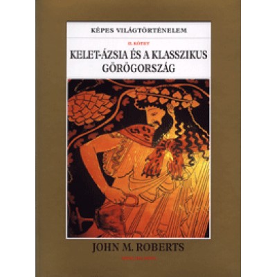 John M. Roberts: Kelet-Ázsia és a klasszikus Görögország II. kötet