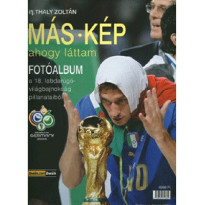 Thaly Zoltán, ifj.: MÁS-KÉP ahogy láttam - Fotóalbum a 18. labdarúgó-világbajnokság pillanataiból / Photo album of the 18th FIFA World Cup
