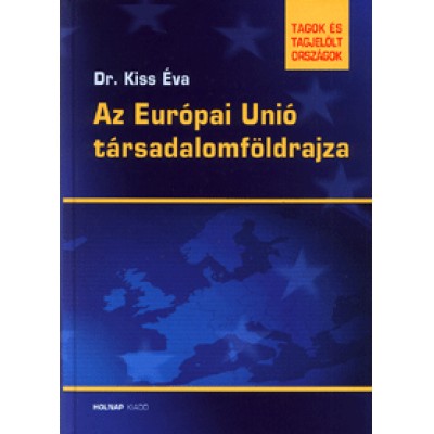 Kiss Éva: Az Európai Unió társadalomföldrajza - Tankönyv a középiskolások számára. Tagok és tagjelöltek