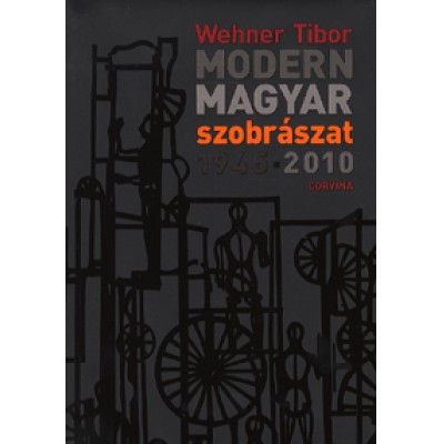 Wehner Tibor: Modern magyar szobrászat - 1945-2010