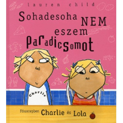 Lauren Child: Sohadesoha nem eszem paradicsomot - Főszerepben Charlie és Lola