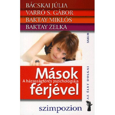 Varró S. Gábor;  Bácskai Júlia;  Baktay Zelka;  Baktay Miklós: Mások férjével - A házasságtörés pszichológiája
