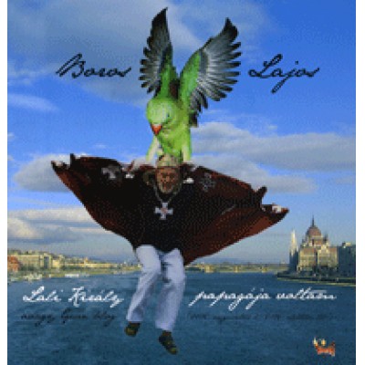 Boros Lajos: Lali Király papagája voltam - avagy Grün Blog (2005. augusztus 1. - 2006. október 28.)