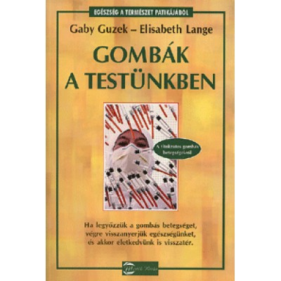 Gaby Guzek, Elisabeth Lange,: Gombák a testünkben - Ha legyőzzük a gombás betegséget, végre visszanyerjük egészségünket, és akkor életkedvünk is visszatér