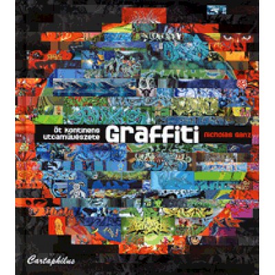Nicholas Ganz: Graffiti - Öt kontinens utcaművészete