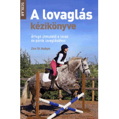 Zoe St. Aubyn: A lovaglás kézikönyve - Átfogó útmutató a lovak és pónik lovaglásához