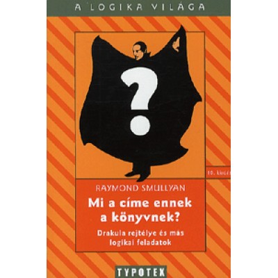 Raymond Smullyan: Mi a címe ennek a könyvnek? - Drakula rejtélye és más logikai feladatok