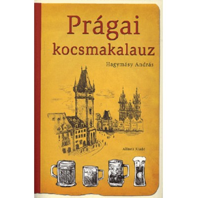 Hagymásy András: Prágai kocsmakalauz - Kocsmográfiai tanulmányok Hagymásy András tollából