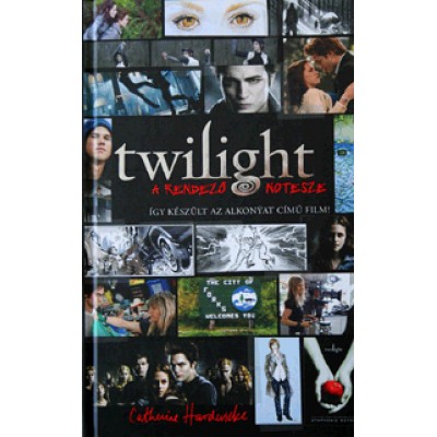 Catherine Hardwicke: Twilight: A rendező notesze - Így készült az Alkonyat című film!