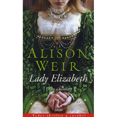 Alison Weir: Lady Elizabeth - Utam a koronáig
